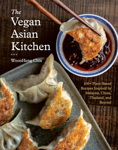 The Vegan Asian Kitchen: 100+ Plant-Based Recipes Inspired by Malaysia, China, Thailand, and Beyond