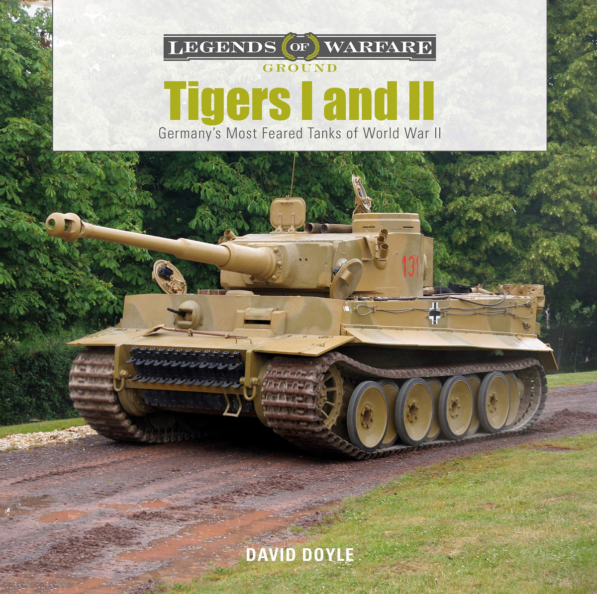 Tigers I and II: Germanys Most Feared Tanks of World War II (Legends of Warfare: Ground, 14)