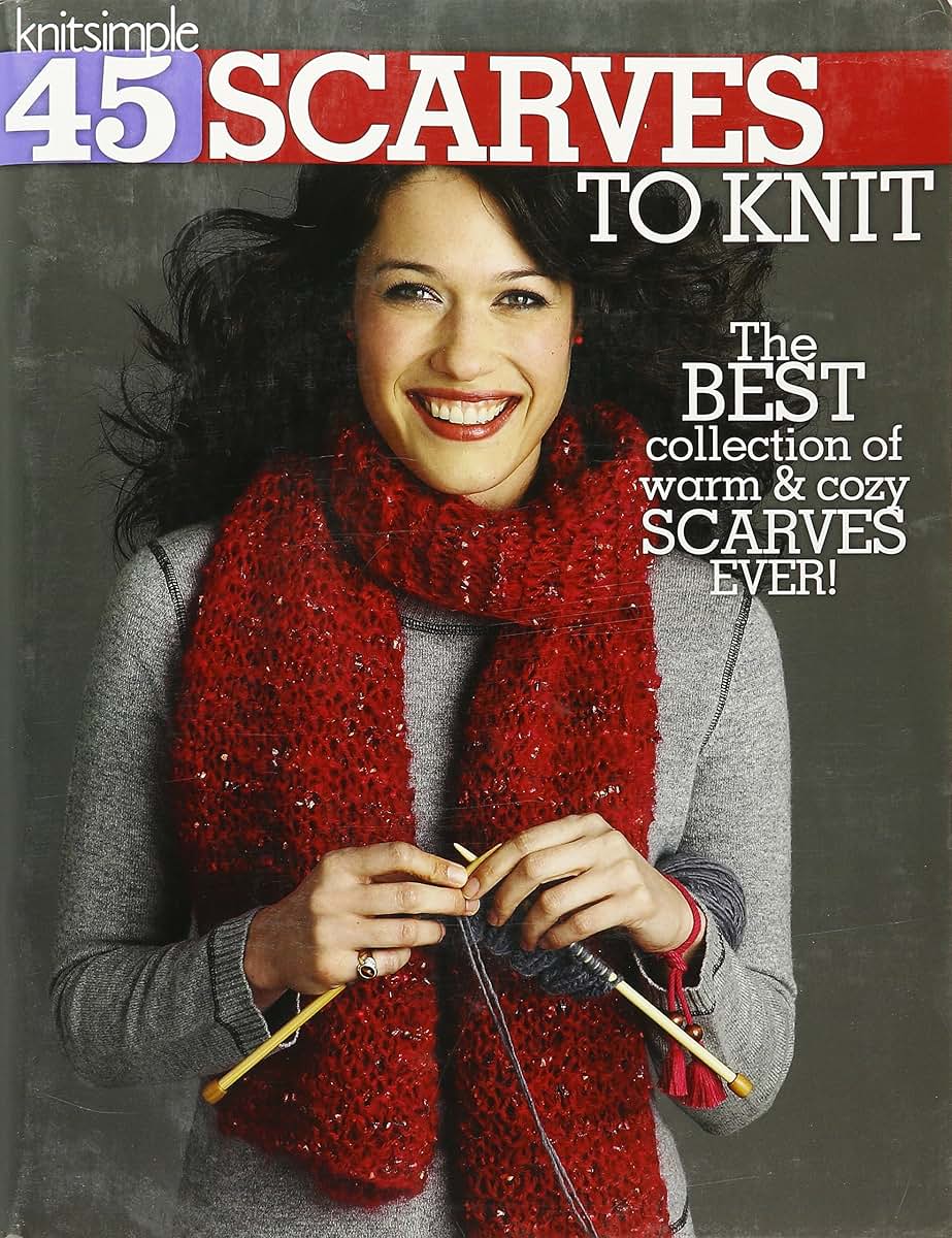 45 Scarves to Knit: The Best Collection of Warm & Cozy Scarves Ever!-Techniques Include Cables, Lace, Fair Isle, Simple Pattern Stitches, and Felting