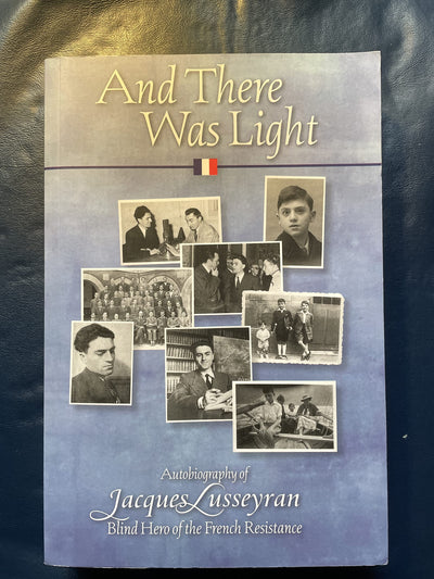 And There Was Light: Autobiography of Jacques Lusseyran: Blind Hero of the French Resistance
