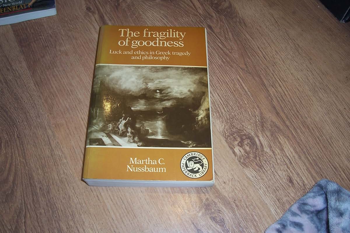The Fragility of Goodness: Luck and Ethics in Greek Tragedy and Philosophy
