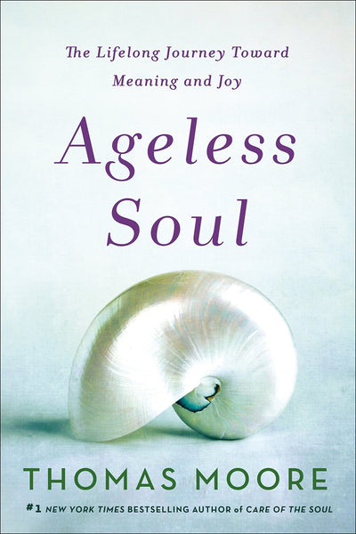 Ageless Soul: The Lifelong Journey Toward Meaning and Joy by