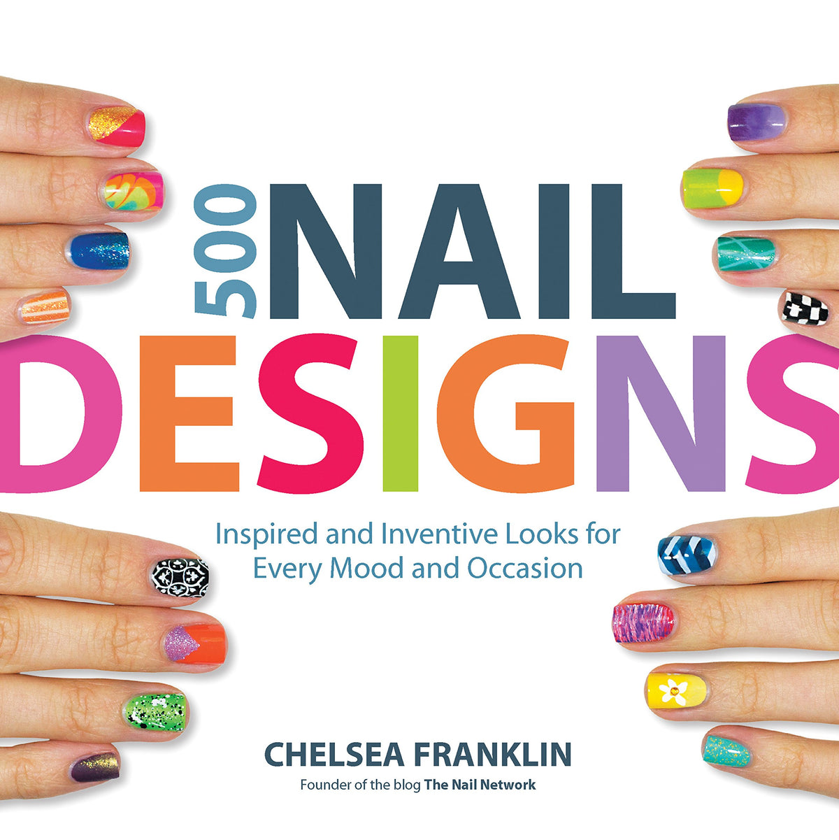 500 Nail Designs: Inspired and Inventive Looks for Every Mood and Occasion