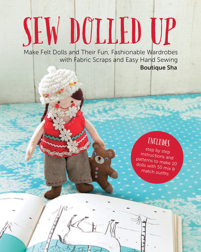 Sew Dolled Up: Make Felt Dolls and Their Fun, Fashionable Wardrobes with Fabric Scraps and Easy Hand Sewing