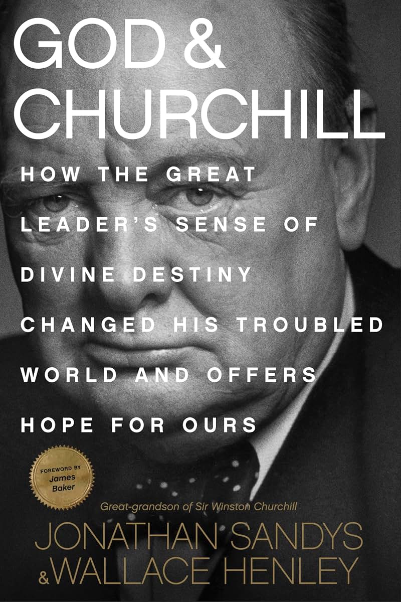 God & Churchill: How the Great Leader's Sense of Divine Destiny Changed His Troubled World and Offers Hope for Ours