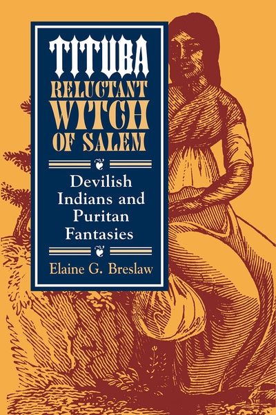 Tituba, Reluctant Witch of Salem: Devilish Indians and Puritan Fantasies (The American Social Experience, 19)