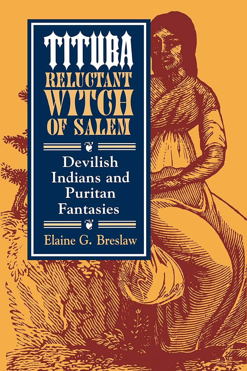 Tituba, Reluctant Witch of Salem: Devilish Indians and Puritan Fantasies (The American Social Experience, 19)