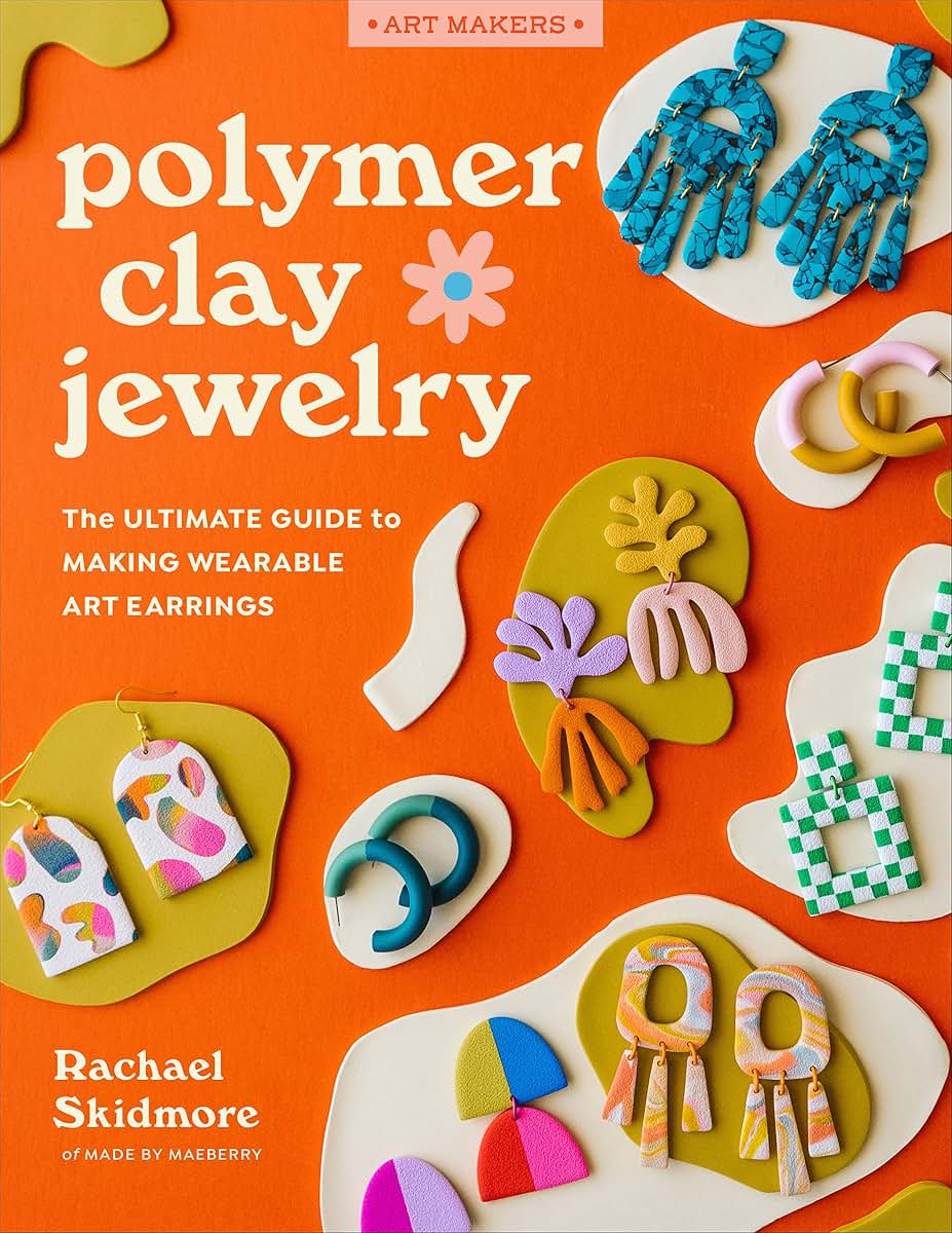 Polymer Clay Jewelry: The ultimate guide to making wearable art earrings (Art Makers)