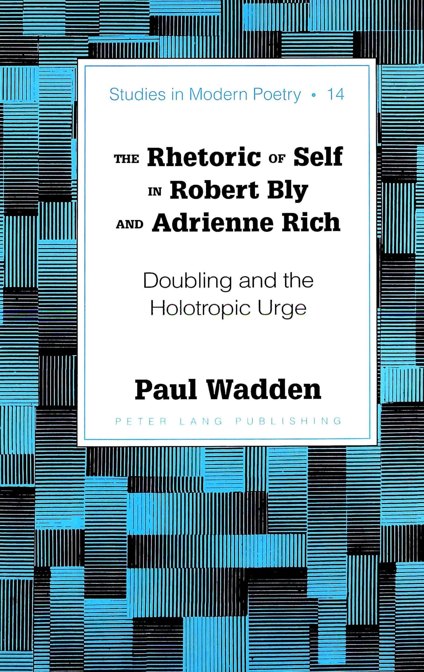 The Rhetoric of Self in Robert Bly and Adrienne Rich: Doubling and the Holotropic Urge (Studies in Modern Poetry)