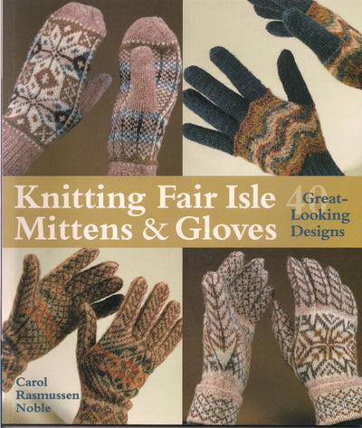 Knitting Fair Isle Mittens & Gloves: 40 Great-Looking Designs