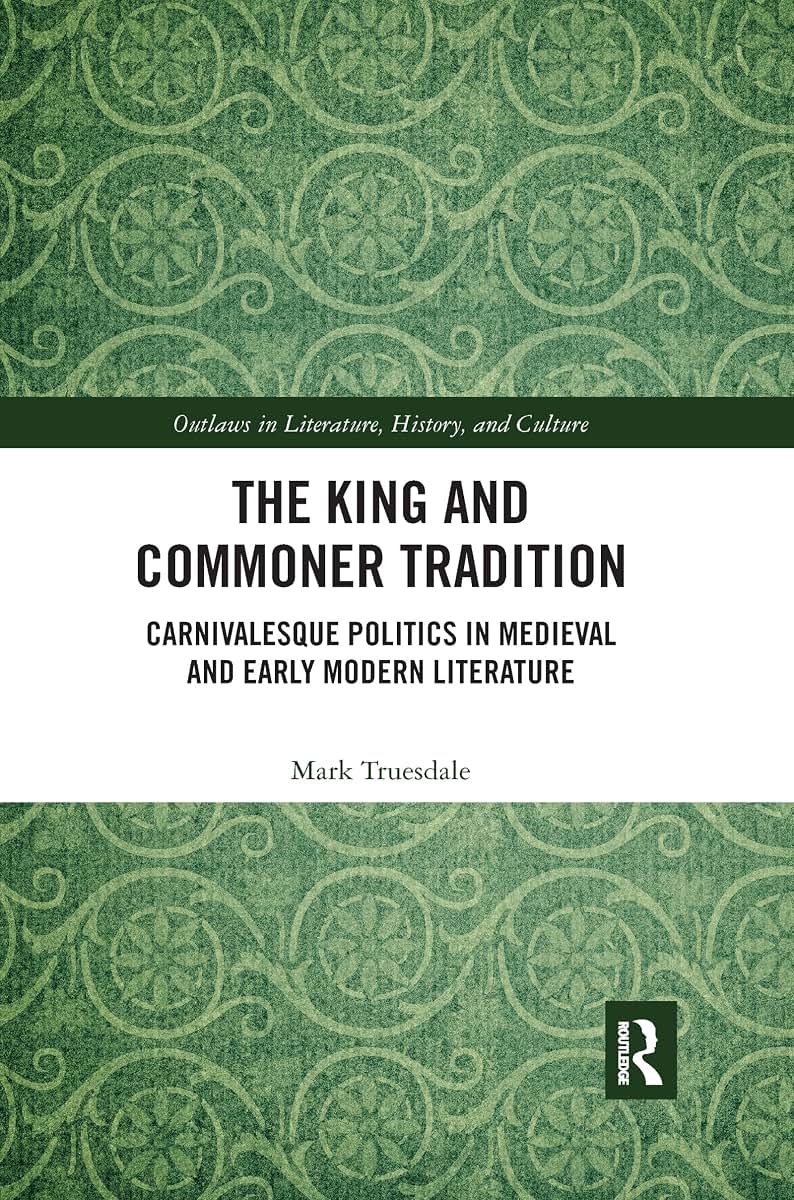 The King and Commoner Tradition: Carnivalesque Politics in Medieval and Early Modern Literature (Outlaws in Literature, History, and Culture)