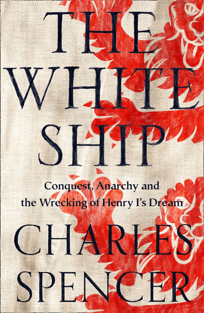 The White Ship: Conquest, Anarchy and the Wrecking of Henry Is Dream