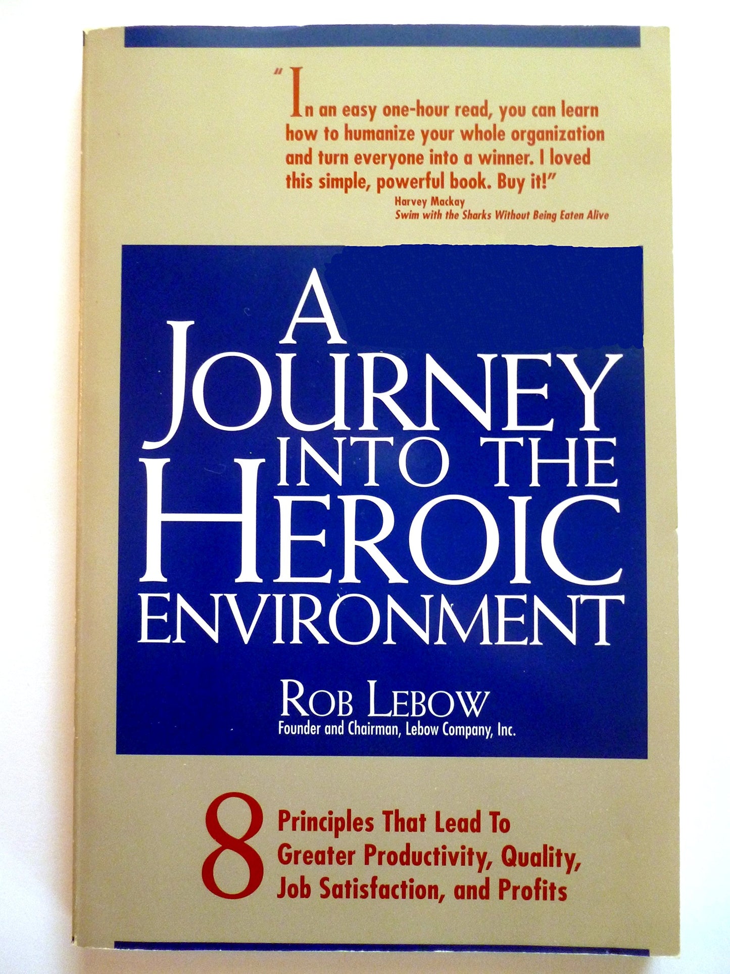 A Journey into the Heroic Environment: 8 Principles That Lead to Greater Productivity, Quality, Job Satisfaction, and P rofits