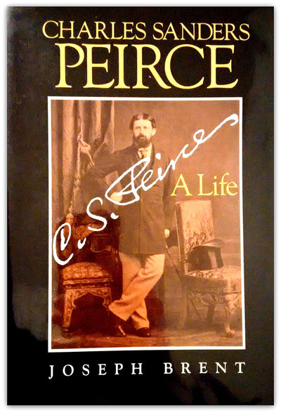 Charles Sanders Peirce: A Life by Brent, Joseph