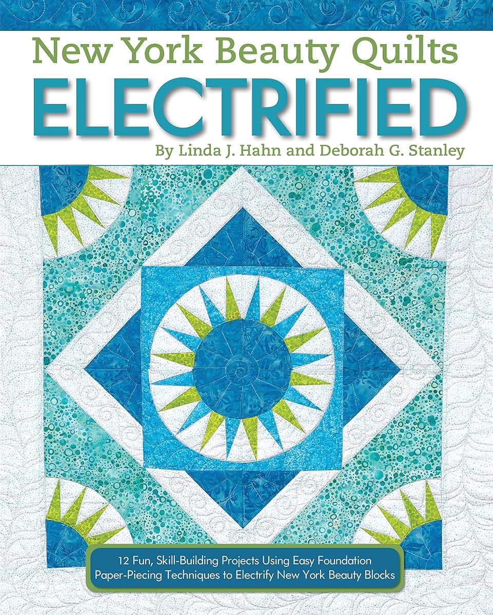 New York Beauty Quilts Electrified: 12 Fun, Skill-Building Projects Using Easy Foundation Paper-Piecing Techniques to Electrify New York Beauty Blocks (Landauer) Sequel to Simplified & Diversified