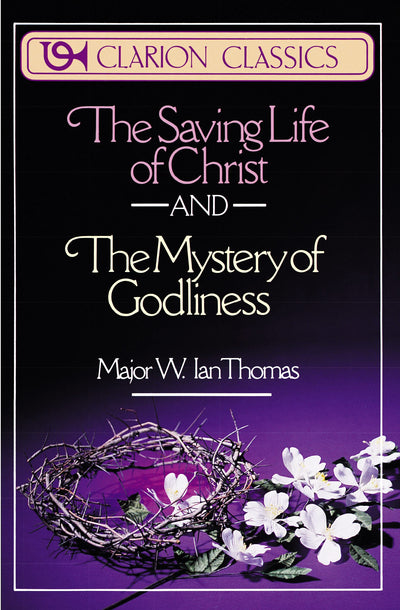 The Saving Life of Christ and the Mystery of Godliness: Two Classics of Victorious Christian Living in One Volume