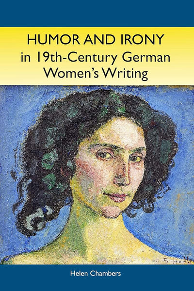 Humor and Irony in Nineteenth-Century German Women's Writing: Studies in Prose Fiction, 1840-1900 (Studies in German Literature Linguistics and Culture, 6) (Volume 6)
