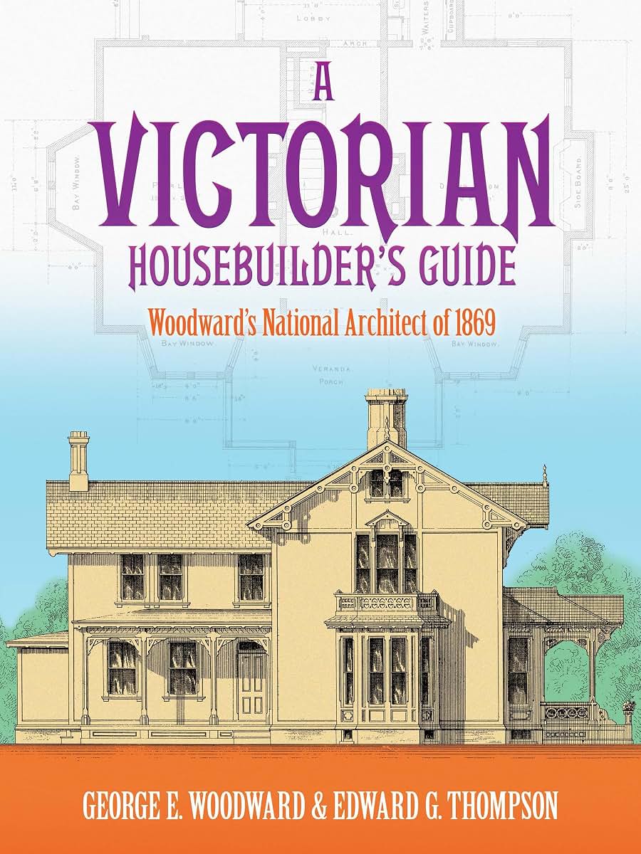 A Victorian Housebuilder's Guide: Woodward's National Architect of 1869 (Dover Architecture)