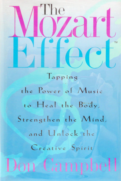 The Mozart Effect: Tapping the Power of Music to Heal the Body, Strengthen the Mind, and Unlock the Creative Spirit