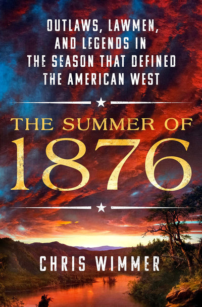 The Summer of 1876: Outlaws, Lawmen, and Legends in the Seas