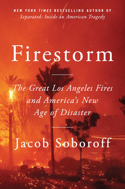 Firestorm: The Great Los Angeles Fires and Americas New Age of Disaster