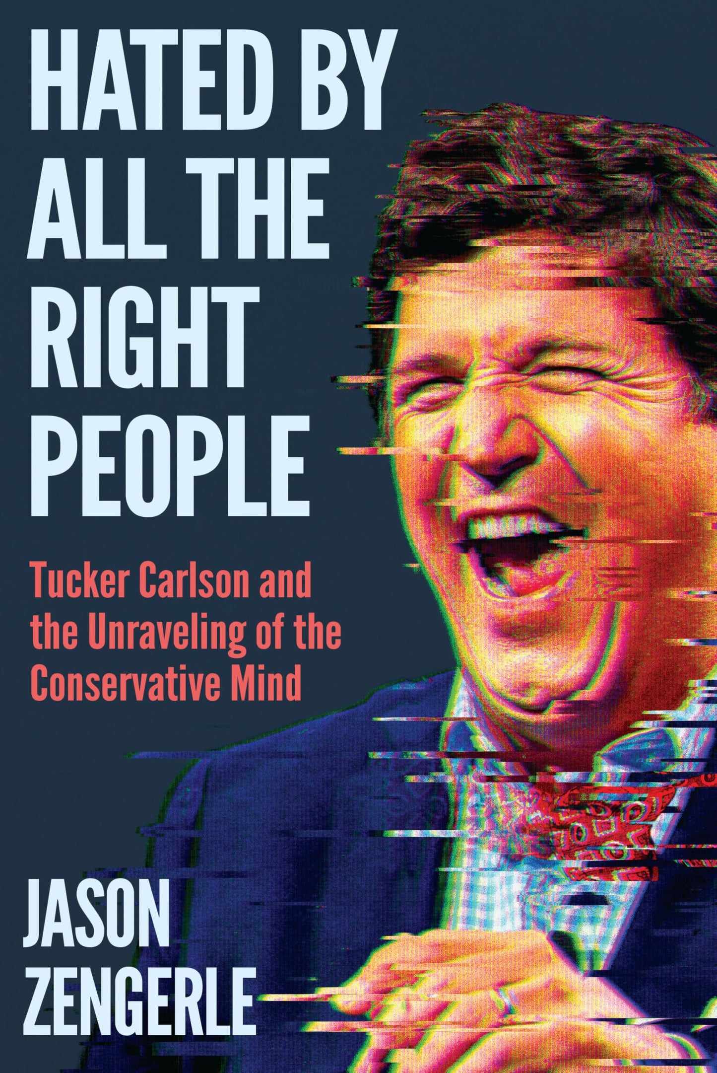 Hated by All the Right People: Tucker Carlson and the Unraveling of the Conservative Mind