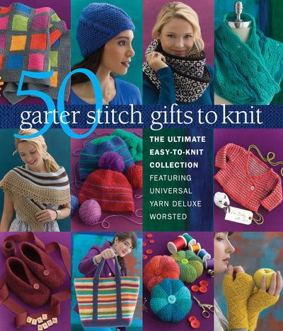 50 Garter Stitch Gifts to Knit: The Ultimate Easy-to-Knit Collection Featuring Universal Yarn Deluxe Worsted