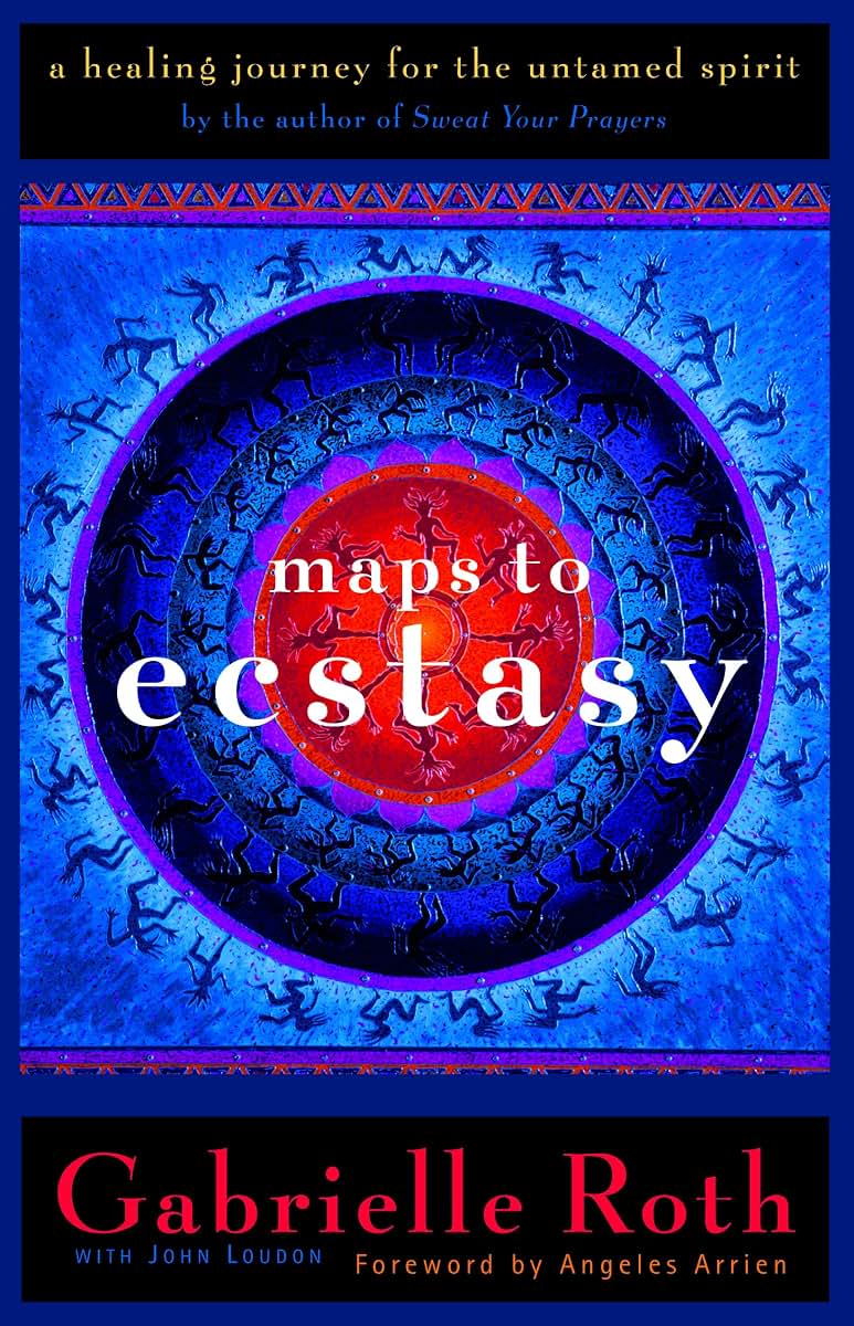Maps to Ecstasy: The Healing Power of Movement by Gabrielle