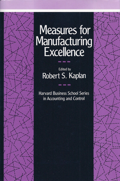 Measures for Manufacturing Excellence (Harvard Business School Series on Accounting and Control)