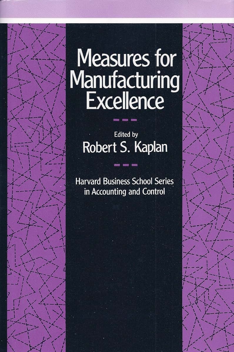 Measures for Manufacturing Excellence (Harvard Business School Series on Accounting and Control)