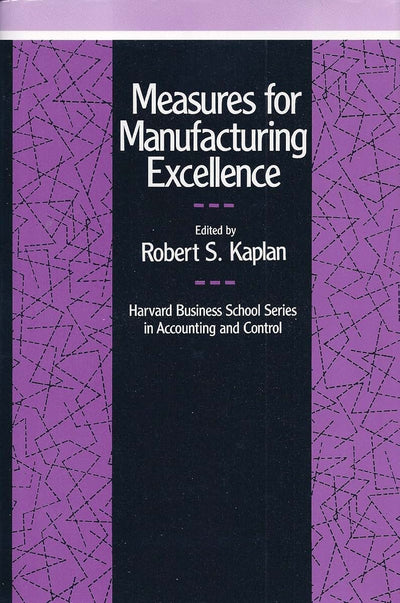 Measures for Manufacturing Excellence (Harvard Business School Series on Accounting and Control)