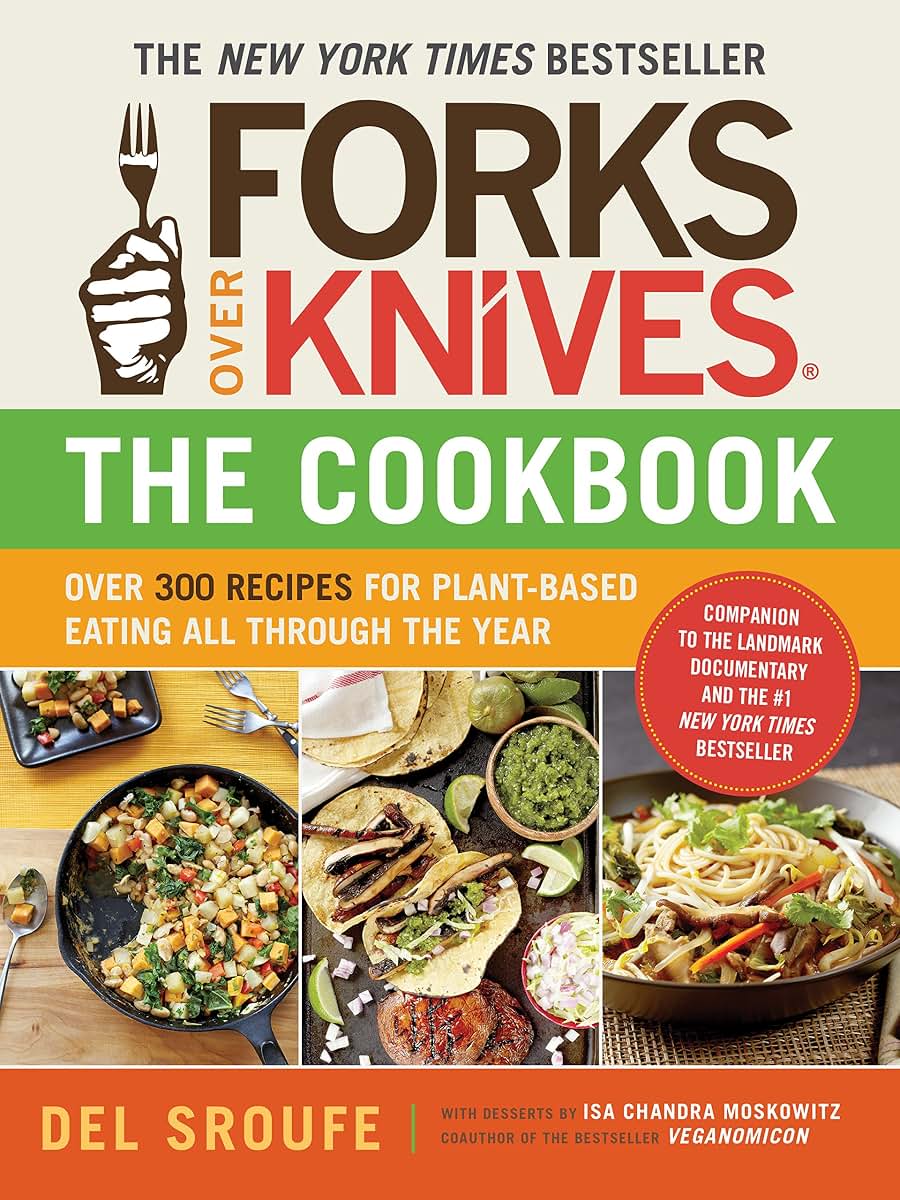 Forks Over Knives-The Cookbook: Over 300 Simple and Delicious Plant-Based Recipes to Help You Lose Weight, Be Healthier, and Feel Better Every Day: The New York Times Bestseller