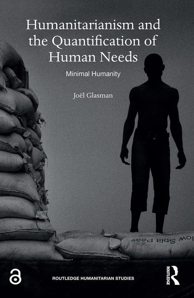Humanitarianism and the Quantification of Human Needs (Routledge Humanitarian Studies)
