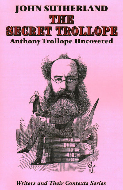 The Secret Trollope: Anthony Trollope Uncovered (Writers & Their Contexts, 1)
