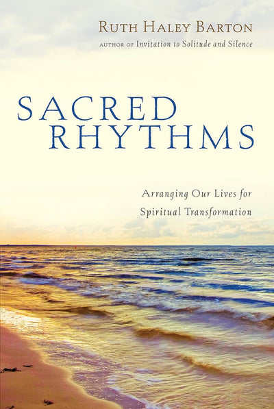 Sacred Rhythms: Arranging Our Lives for Spiritual Transformation