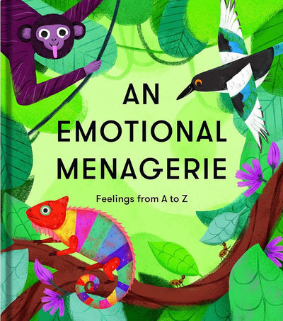 An Emotional Menagerie: Feelings from A to Z by The School o