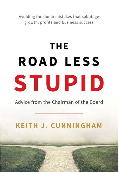 The Road Less Stupid by Keith J. Cunningham