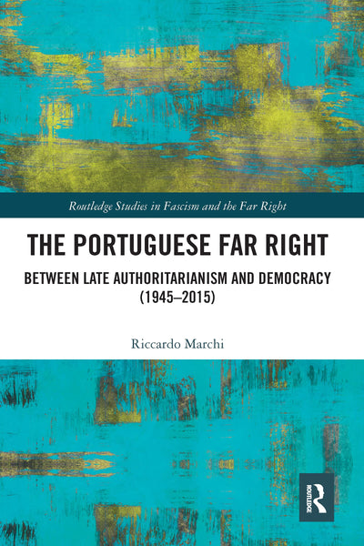 The Portuguese Far Right: Between Late Authoritarianism and Democracy (1945-2015) (Routledge Studies in Fascism and the Far Right)