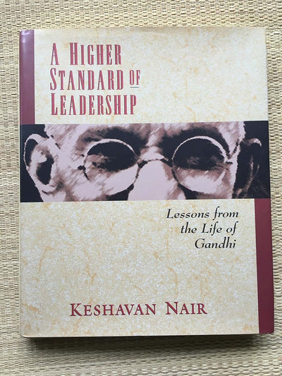 A Higher Standard Of Leadership: Lessons From the Life Of Gandhi.
