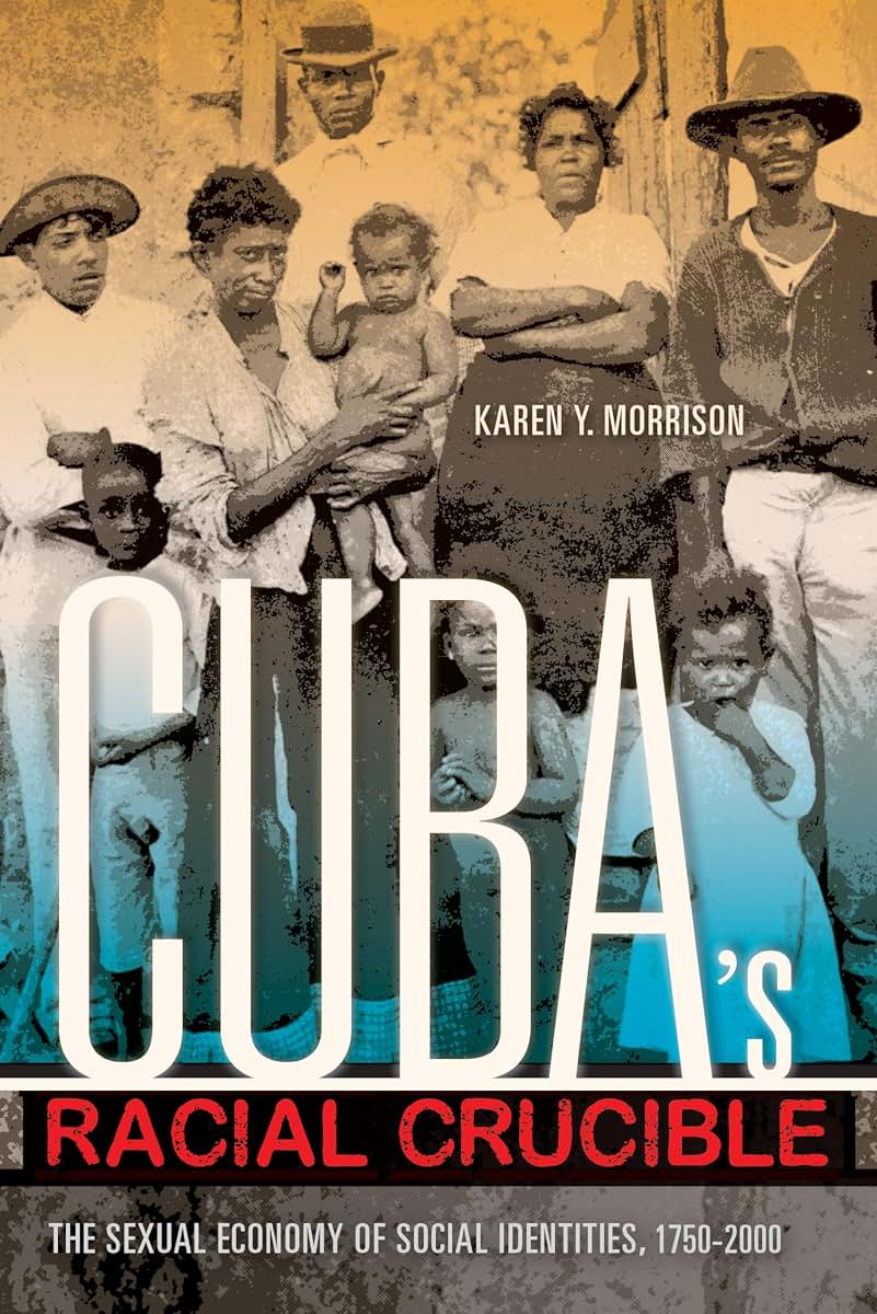 Cuba's Racial Crucible: The Sexual Economy of Social Identities, 1750-2000 (Blacks in the Diaspora)