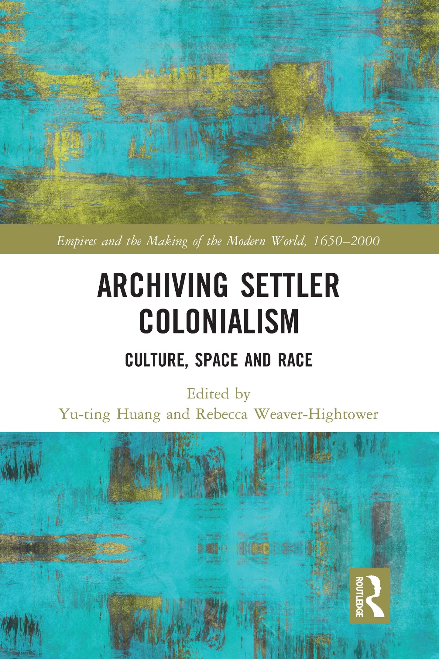Archiving Settler Colonialism (Empire and the Making of the Modern World, 1650-2000)