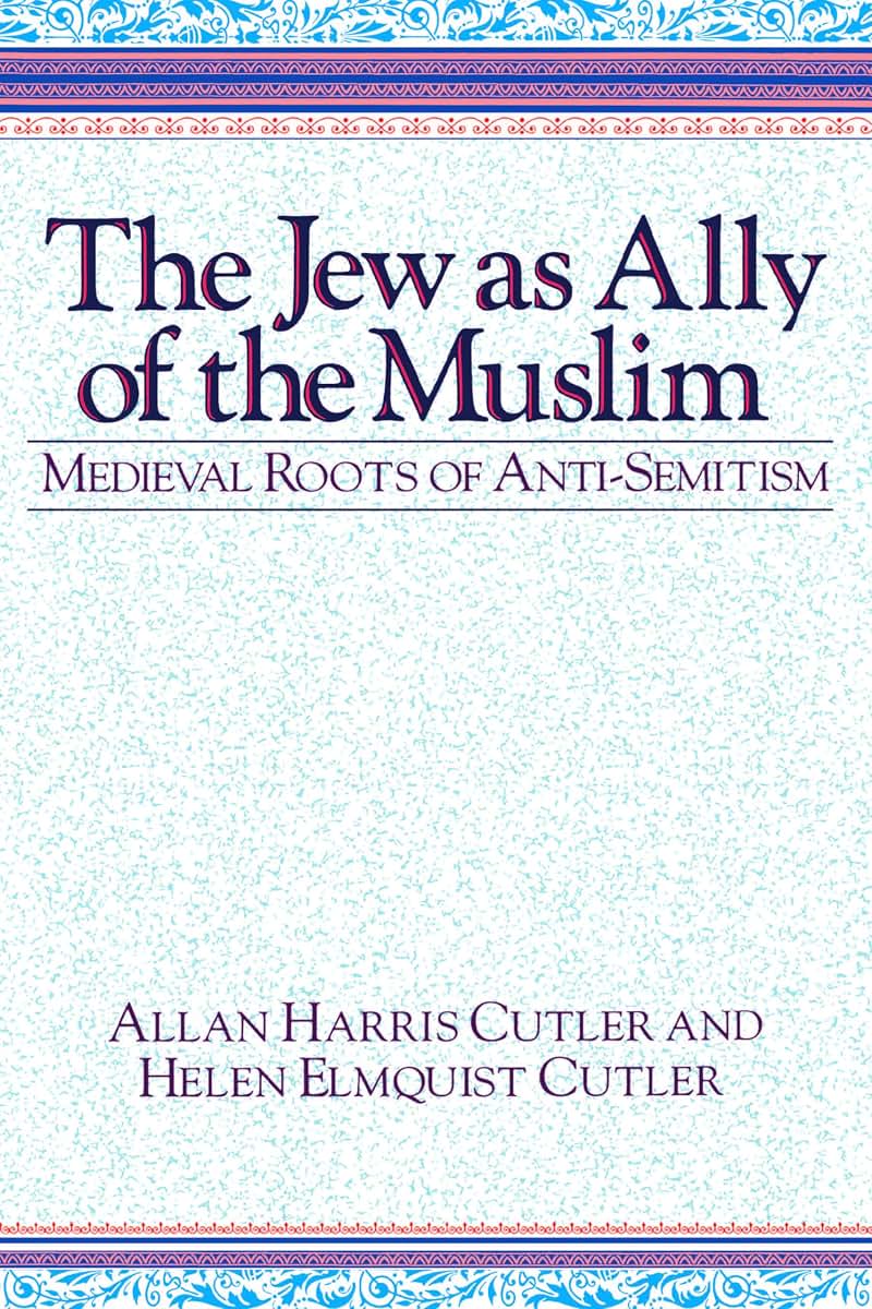 The Jew as Ally of the Muslim: Medieval Roots of Anti-Semitism