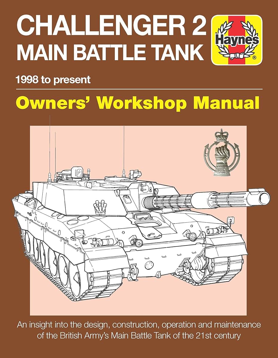 Challenger 2 Main Battle Tank Owners' Workshop Manual: 1998 to present - An insight into the design, construction, operation and maintenance of the ... Tank of the 21st century (Haynes Manuals)