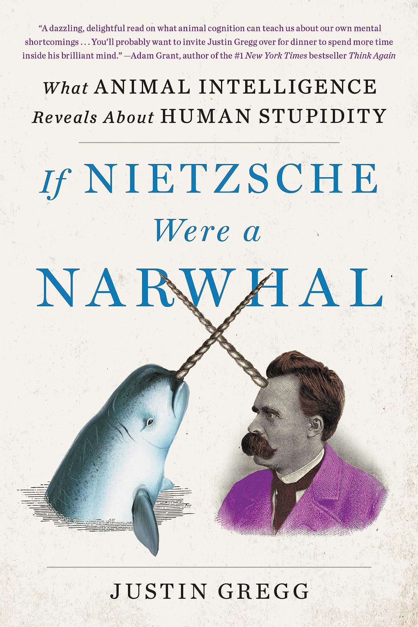 If Nietzsche Were a Narwhal: What Animal Intelligence Reveals About Human Stupidity