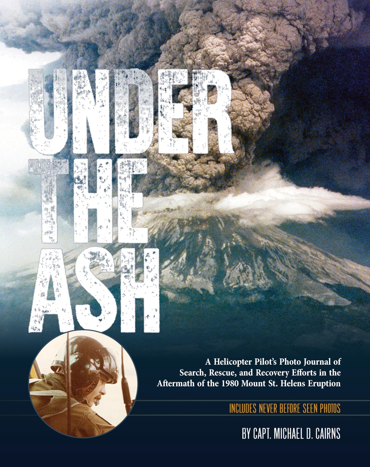 Under the Ash: A Helicopter Pilot?s Photo Journal of Search, Rescue, and Recovery Efforts in the Aftermath of the 1980 Mount St. Helens Eruption