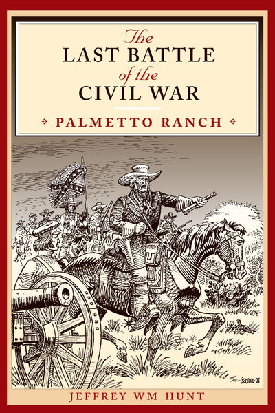 The Last Battle of the Civil War: Palmetto Ranch (Clifton and Shirley Caldwell Texas Heritage Series, No. 4)