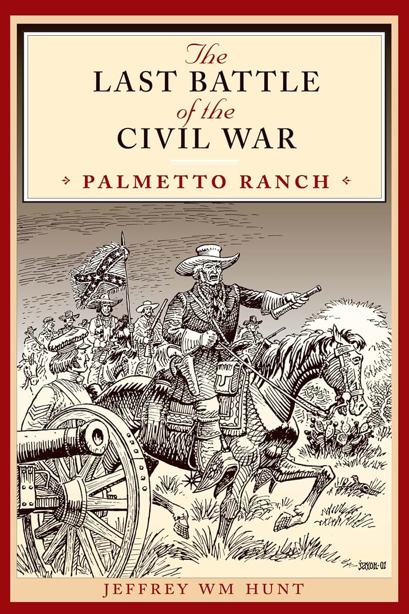 The Last Battle of the Civil War: Palmetto Ranch (Clifton and Shirley Caldwell Texas Heritage Series, No. 4)