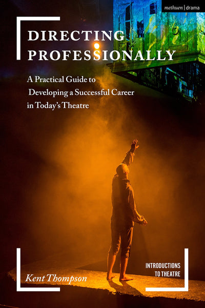 Directing Professionally: A Practical Guide to Developing a Successful Career in Todays Theatre (Introductions to Theatre)