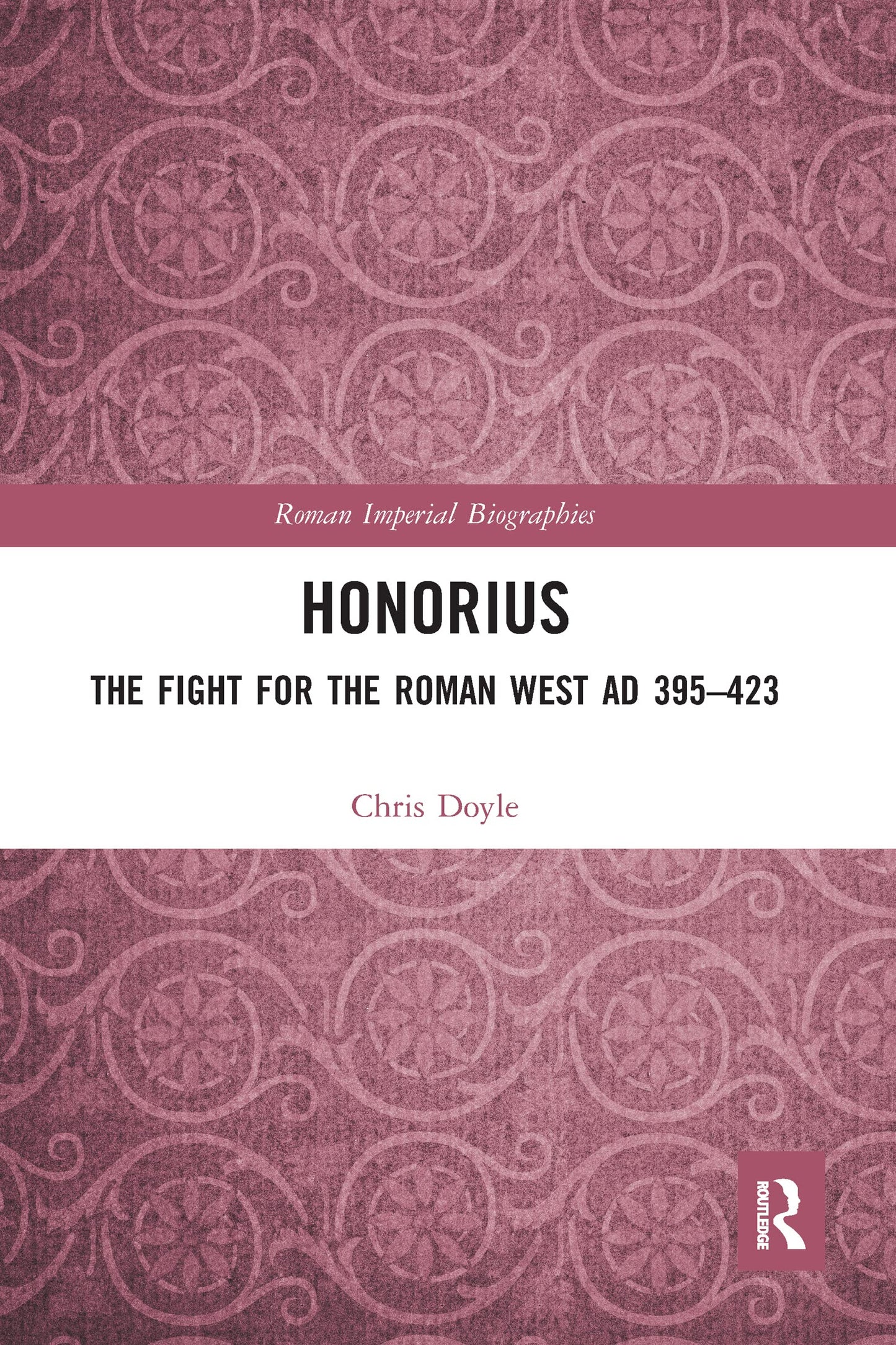 Honorius: The Fight for the Roman West AD 395-423 (Roman Imperial Biographies)