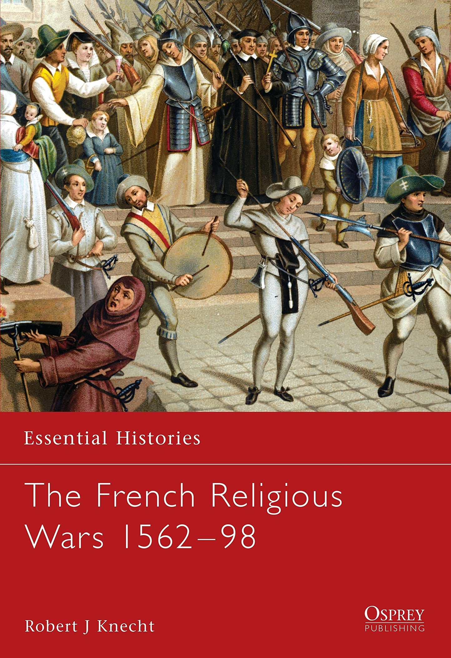 The French Religious Wars 1562-1598 (Essential Histories)